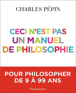 Ceci n'est pas un manuel de philosophie - pour philosopher de 9 à 99 ans