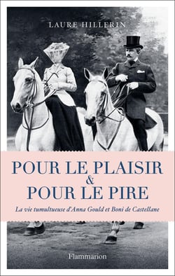Pour le plaisir et pour le pire - la vie tumultueuse d'Anna Gould et Boni de Castellane