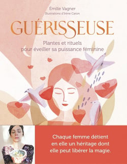 Guérisseuse : plantes et rituels pour éveiller sa puissance féminine