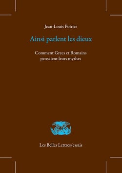 Ainsi parlaient les dieux - comment grecs et romains pensaient leurs mythes