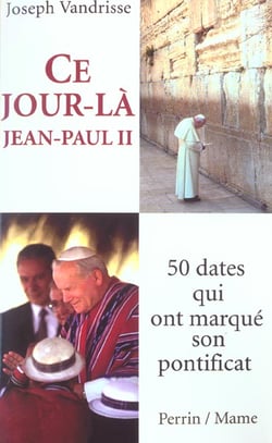 Ce jour la, jean-paul ii - 50 dates qui ont marque son pontificat