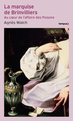 La marquise de Brinvilliers : Au coeur de l'affaire des Poisons