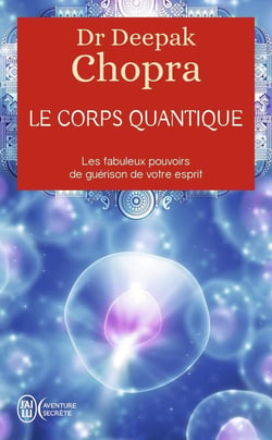Le corps quantique - le fabuleux pouvoirs de guérison de votre esprit
