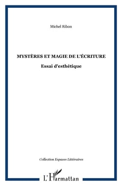 Mystères et magie de l'écriture - essai d'esthétique
