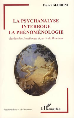 La psychanalyse interroge la phénoménologie - recherches freudiennes à partir de Brentano