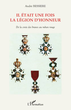 Il était une fois la légion d'honneur - de la croix des braves au ruban rouge