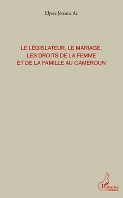 Le législateur, le mariage les droits de la femme et de la famille au cameroun