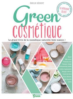 Green cosmétiques - le grand livre de la cosmétique naturelle home made !
