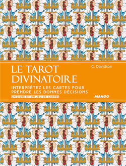 Le tarot divinatoire - interprétez les cartes pour prendre les bonnes décisions