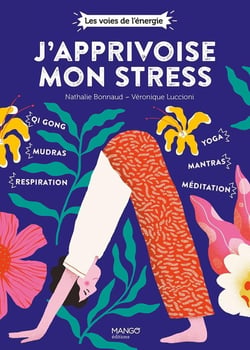 J'apprivoise mon stress - avec le chi gong, les chakras, les mudras, la relaxation, la méditation...