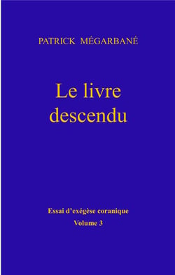 Le livre descendu - essai d'exegèse coranique, volume 3