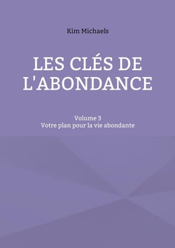 Les clés de l'abondance - Volume 3 : Votre plan pour la vie abondante