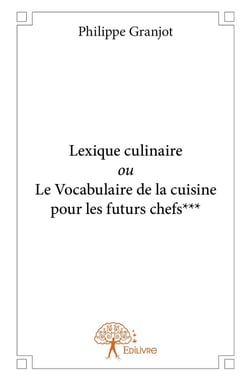 Lexique culinaire ou Le Vocabulaire de la cuisine pour les futurs chefs***
