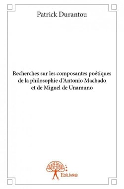 Recherches sur les composantes poétiques de la philosophie d'antonio machado et de miguel de unamo