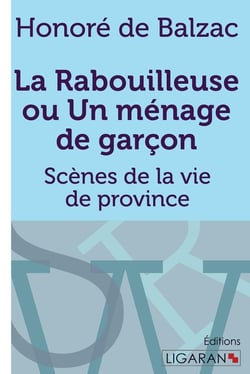 La Rabouilleuse ou Un ménage de garçon - Scènes de la vie de province