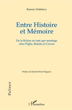 Entre histoire et mémoire - de la fiction en tant que montage chez Piglia, Bolaño et Cercas