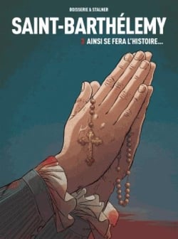 Saint-Barthélémy Tome 3 : ainsi se fera l'histoire...