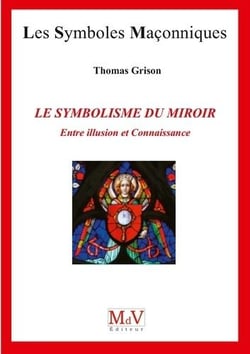 Les symboles maçonniques Tome 89 : le symbolisme du miroir - entre illusion et connaissance