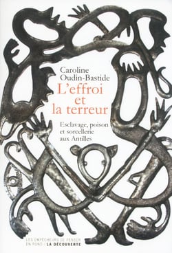 L'effroi et la terreur - esclavage, poison et sorcellerie aux Antilles