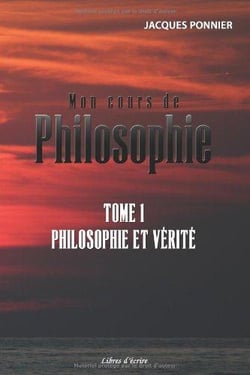 Mon cours de philosophie t.1 - philosophie et vérité