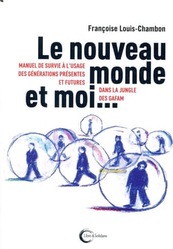 Nouveau monde et moi... - manuel de survie à l'usage des générations présentes et futures dans la jungle des gafam