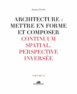 Architecture : mettre en forme et composer Tome 12 - continuum spatial, perspective inversée