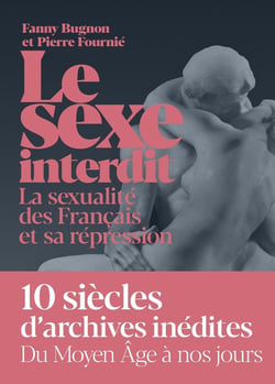 Le sexe interdit - la sexualité des Français - les mots, les pratiques, la répression