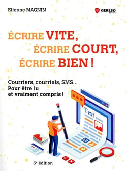 Écrire vite, écrire court, écrire bien - courriers, courriels, sms pour être lu et vraiment compris (3e édition)