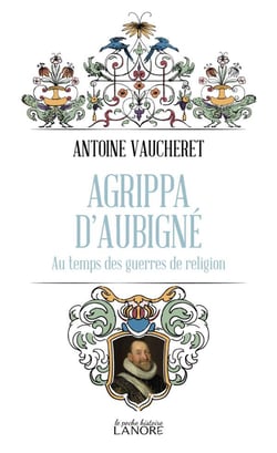 Agrippa d'Aubigné - Au temps des guerres de religion