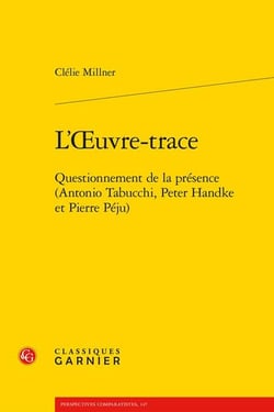 L'Oeuvre-trace : Questionnement de la présence (Antonio Tabucchi, Peter Handke et Pierre Péju)