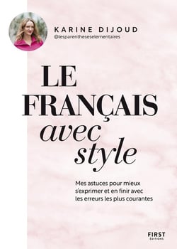 Le français avec style : mes astuces pour mieux s'exprimer et en finir avec les erreurs les plus courantes