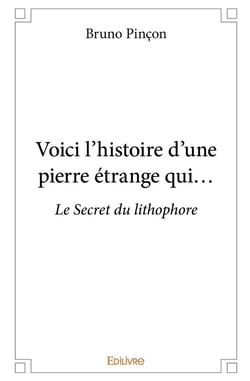 Voici l'histoire d'une pierre étrange qui... : Le Secret du lithophore
