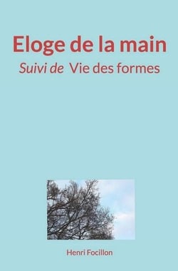 Éloge de la main : (Suivi de) Vie des formes
