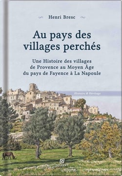 Au pays des villages perchés : Une histoire des villages de Provence au Moyen Âge du pays de Fayence à La Napoule