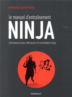Le manuel d'entraînement ninja - 150 leçons et exercices pratiques pour devenir un véritable ninja