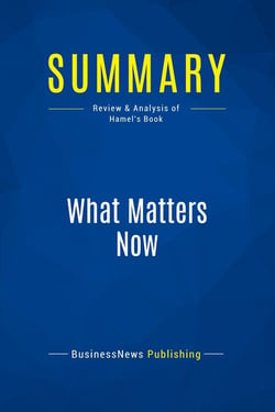 Summary: What Matters Now : Review and Analysis of Hamel's Book