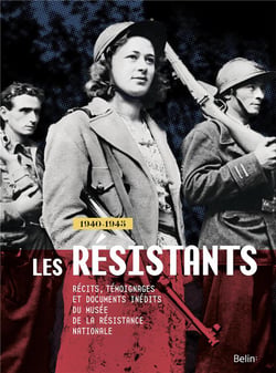 Les résistants - 1940-1945 - les archives inédites du Musée de la Résistance Nationale