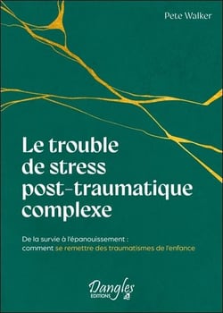 Le trouble de stress post-traumatique complexe : De la survie à l'épanouissement - Comment se remettre des traumatismes de l'enfance