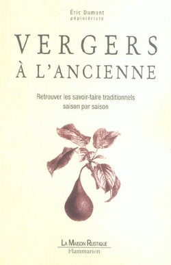 Vergers a l'ancienne - retrouver les savoir-faire traditionnels saison par saison