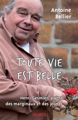 Toute vie est belle - Henri Gesmier, prêtre des marginaux et des jeunes