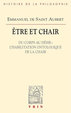 Être et chair Tome 1 - du corps au désir : l'habilitation ontologique de la chair