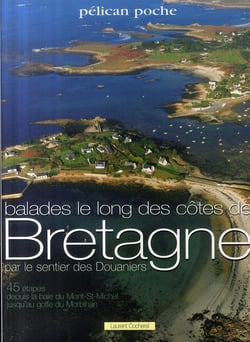 Balades le long des côtes de Bretagne par le sentier des douaniers - 45 étapes depuis la baie du Mont-Saint-Michel jusqu'au golfe du Morbihan