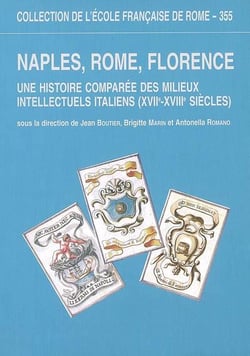 Naples, Rome, Florence - une histoire comparée des milieux intellectuels italiens (XVIIe-XVIIIe siècles)