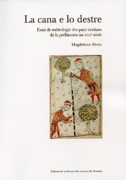La cana e lo destre - essai de métrologie des pays occitans de la préhistoire au XVIIIe siècle