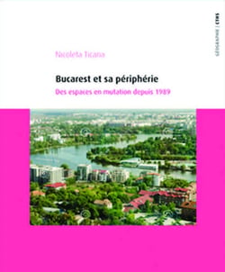 Bucarest et sa périphérie - des espaces en mutation depuis 1989