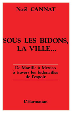 Sous les bidons, la ville - de manille a mexico, a travers les bidonvilles de l'espoir