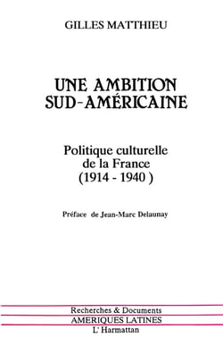Une ambition sud-américaine - politique culturelle de la France (1914-1940)