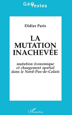 La mutation inachevée - mutation économique et changement spatial dans le nord-pas-de-calais