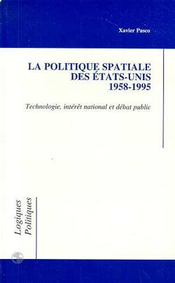 La politique spaciale des etats-unis - 1958-1995 - technologie, interet national et debat public
