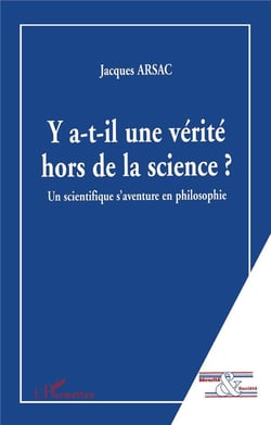 Y A-T-IL UNE VÉRITÉ HORS DE LA SCIENCE ? : Un scientifique s'aventure en philosophie